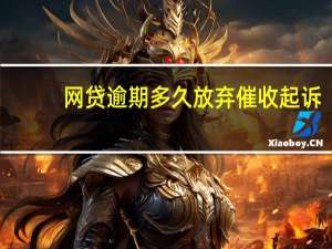网贷逾期多久放弃催收起诉