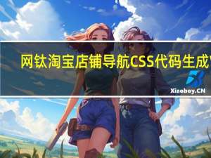 网钛淘宝店铺导航CSS代码生成 V1.00 绿色版（网钛淘宝店铺导航CSS代码生成 V1.00 绿色版功能简介）