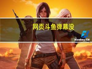 网页斗鱼弹幕没（斗鱼弹幕没）
