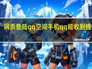 网页登陆qq空间手机qq能收到提示吗（网页登陆qq）