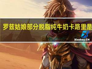 罗兹姑娘 部分脱脂纯牛奶卡路里是多少