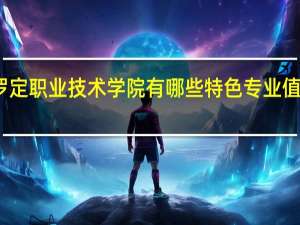 罗定职业技术学院有哪些特色专业值得推荐