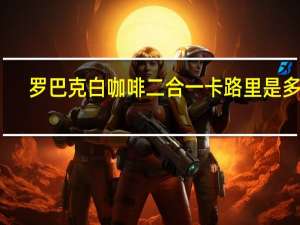 罗巴克 白咖啡二合一卡路里是多少