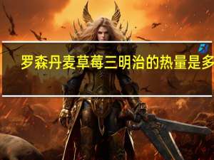 罗森 丹麦草莓三明治的热量是多少