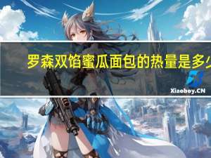 罗森 双馅蜜瓜面包的热量是多少