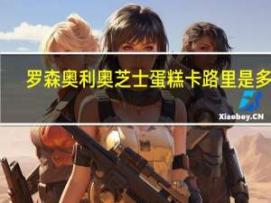 罗森 奥利奥芝士蛋糕卡路里是多少