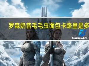 罗森 奶昔毛毛虫面包卡路里是多少