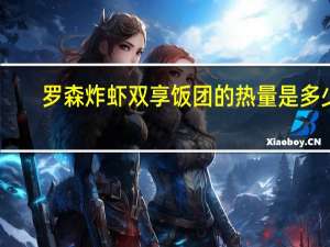 罗森 炸虾双享饭团的热量是多少