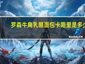 罗森 牛角乳酪面包卡路里是多少