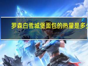 罗森 白雪城堡面包的热量是多少