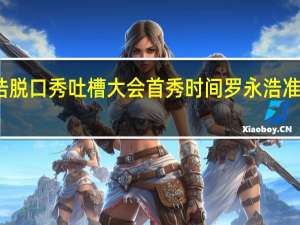 罗永浩脱口秀吐槽大会首秀时间 罗永浩准备做脱口秀