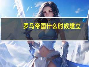罗马帝国什么时候建立