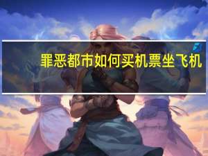 罪恶都市如何买机票坐飞机