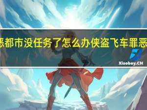 罪恶都市没任务了怎么办 侠盗飞车罪恶都市任务