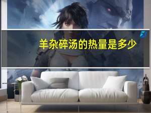 羊杂碎汤的热量是多少