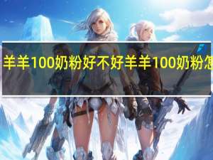 羊羊100奶粉好不好 羊羊100奶粉怎么样