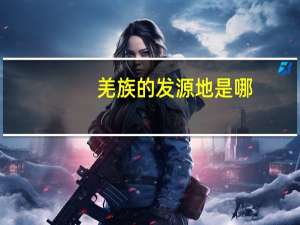 羌族的发源地是哪