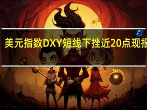 美元指数DXY短线下挫近20点现报104.74