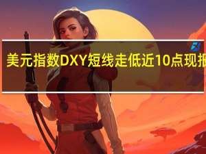 美元指数DXY短线走低近10点现报105.75