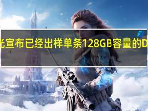 美光宣布已经出样单条128GB容量的DDR5内存