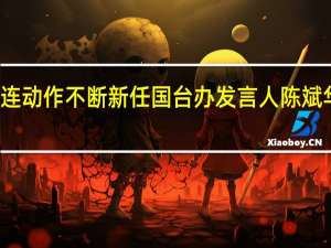 美台军事勾连动作不断新任国台办发言人陈斌华正告民进党当局