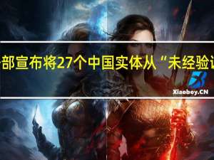 美商务部宣布将27个中国实体从“未经验证清单”剔除