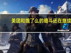 美团和饿了么的暗斗还在继续