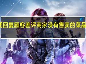 美团回复顾客差评商家没有售卖的菜品怎么回复