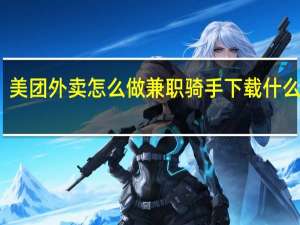 美团外卖怎么做兼职骑手下载什么软件（美团外卖怎么做兼职骑手）
