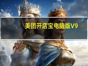 美团开店宝电脑版 V9.17.1 免费PC版（美团开店宝电脑版 V9.17.1 免费PC版功能简介）