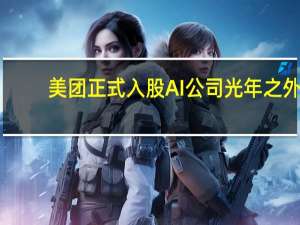 美团正式入股AI公司光年之外