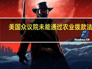 美国众议院未能通过农业拨款法案