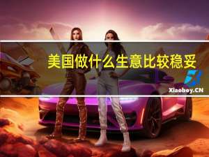 美国做什么生意比较稳妥