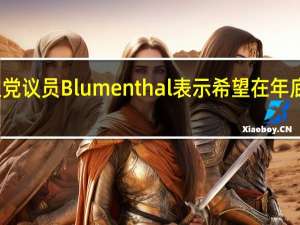 美国参议院民主党议员Blumenthal表示希望在年底前引入人工智能立法