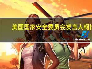 美国国家安全委员会发言人柯比：我们将全面了解伊朗资金的去向