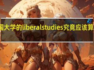 美国大学的liberal studies究竟应该算什么专业