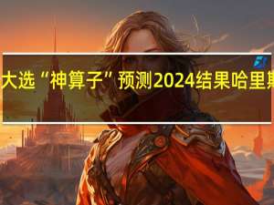 美国大选“神算子”预测2024结果 哈里斯胜选在望