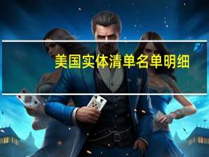 美国实体清单名单明细（美国实体清单）