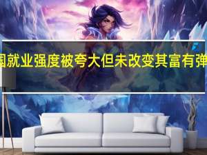 美国就业强度被夸大但未改变其富有弹性的局面