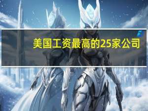 美国工资最高的25家公司：第一名中位数收入逾17万美元