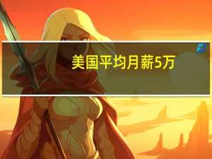 美国平均月薪5万（美国平均月薪）