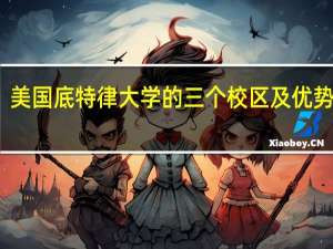 美国底特律大学的三个校区及优势专业