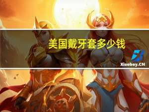 美国戴牙套多少钱，牙套要多少钱