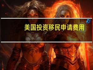 美国投资移民申请费用