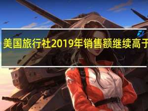 美国旅行社2019年销售额继续高于去年