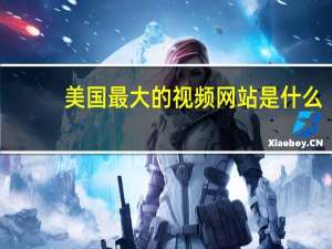 美国最大的视频网站是什么（美国最大的视频网站）