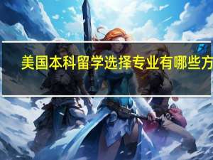 美国本科留学选择专业有哪些方向