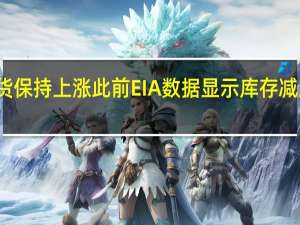 美国汽油期货保持上涨此前EIA数据显示库存减少幅度略小于预期