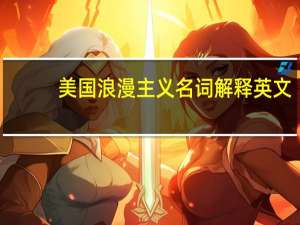 美国浪漫主义名词解释英文