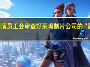 美国演员工会审查好莱坞制片公司的“最终”报价